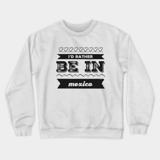 Mexico I'd rather be in Mexico Cancun Cute Vacation Holiday trip funny saying Crewneck Sweatshirt by BoogieCreates